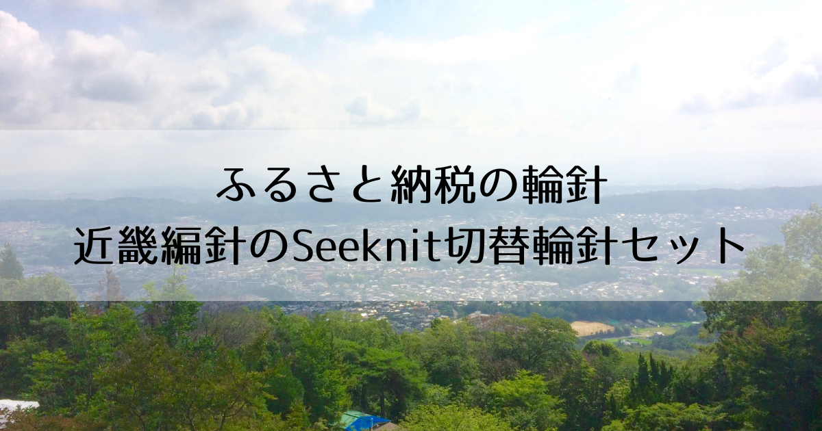 ふるさと納税でもらえる輪針　近畿編針のSeeknit切替輪針セット